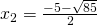 x_{2}=frac{-5-sqrt{85}}{2}