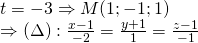t= -3Rightarrow M(1;-1;1)\Rightarrow (Delta) :frac{x-1}{-2}=frac{y+1}{1}=frac{z-1}{-1}