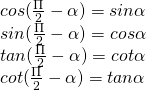 [begin{array}{l} cos(frac{Pi }{2} - alpha ) = sinalpha \ sin(frac{Pi }{2} - alpha ) = cosalpha \ tan(frac{Pi }{2} - alpha ) = cotalpha \ cot(frac{Pi }{2} - alpha ) = tanalpha end{array}]