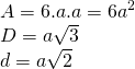 [begin{array}{l} A = 6.a.a = 6{a^2}\ D = asqrt 3 \ d = asqrt 2 end{array}]