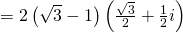 = 2left( {sqrt 3 - 1} right)left( {frac{{sqrt 3 }}{2} + frac{1}{2}i} right)