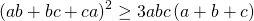 displaystyle {{left( ab+bc+ca right)}^{2}}ge 3abcleft( a+b+c right)