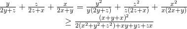 displaystyle begin{array}{l}frac{y}{2y+z}+frac{z}{2z+x}+frac{x}{2x+y}=frac{{{y}^{2}}}{yleft( 2y+z right)}+frac{{{z}^{2}}}{zleft( 2z+x right)}+frac{{{x}^{2}}}{xleft( 2x+y right)}\,,,,,,,,,,,,,,,,,,,,,,,,,,,,,,,,,,,,,,,,,,,,,ge frac{{{left( x+y+x right)}^{2}}}{2left( {{x}^{2}}+{{y}^{2}}+{{z}^{2}} right)+xy+yz+zx}end{array}