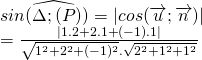 sinwidehat{(Delta ;(P)})=left | cos(overrightarrow{u};overrightarrow{n}) right |\=frac{left | 1.2+2.1+(-1).1 right |}{sqrt{1^2+2^2+(-1)^2}.sqrt{2^2+1^2+1^2}}