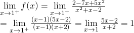 mathop {lim }limits_{x to {1^ + }} f(x) = mathop {lim }limits_{x to {1^ + }} frac{{2 - 7x + 5{x^2}}}{{{x^2} + x - 2}} \= mathop {lim }limits_{x to {1^ + }} frac{{left( {x - 1} right)left( {5x - 2} right)}}{{left( {x - 1} right)left( {x + 2} right)}}  = mathop {lim }limits_{x to 1} frac{{5x - 2}}{{x + 2}} = 1