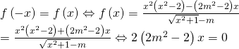 fleft( { - x} right) = fleft( x right) Leftrightarrow fleft( x right) = frac{{{x^2}left( {{x^2} - 2} right) - left( {2{m^2} - 2} right)x}}{{sqrt {{x^2} + 1} - m}} \= frac{{{x^2}left( {{x^2} - 2} right) + left( {2{m^2} - 2} right)x}}{{sqrt {{x^2} + 1} - m}} Leftrightarrow 2left( {2{m^2} - 2} right)x = 0