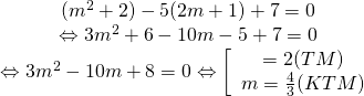 begin{array} 3({m^2} + 2) - 5(2m + 1) + 7 = 0 \ Leftrightarrow 3{m^2} + 6 - 10m - 5 + 7 = 0 \ Leftrightarrow 3{m^2} - 10m + 8 = 0 Leftrightarrow left[ begin{array} m = 2(TM) \ m = frac{4}{3}(KTM) \ end{array} right. \ end{array}