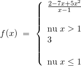 f(x),, = ,,left{ begin{array}{l} frac{{2 - 7x + 5{x^2}}}{{x - 1}}& &text{nếu},,x > 1,,,,,,\ 3& &text{nếu},,x le 1 end{array} right.