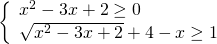 left{ {begin{array}{*{20}{l}} {{x^2} - 3x + 2 ge 0}\ {sqrt {{x^2} - 3x + 2} + 4 - x ge 1} end{array}} right.
