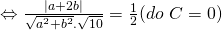 Leftrightarrow frac{left | a+2b right |}{sqrt{a^2+b^2}.sqrt{10}}=frac{1}{2}(do  C=0)