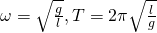 omega = sqrt {frac{g}{l}} ,{rm{ }}T = 2pi sqrt {frac{l}{g}}