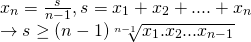 [begin{array}{l} {x_n} = frac{s}{{n - 1}},s = {x_1} + {x_2} + .... + {x_n}\ to s ge (n - 1)sqrt[{n - 1}]{{{x_1}.{x_2}...{x_{n - 1}}}} end{array}]