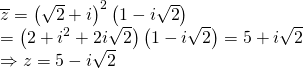 begin{array}{l} overline z = {left( {sqrt 2 + i} right)^2}left( {1 - isqrt 2 } right) \= left( {2 + {i^2} + 2isqrt 2 } right)left( {1 - isqrt 2 } right) = 5 + isqrt 2 \ Rightarrow z = 5 - isqrt 2 end{array}