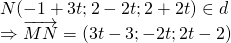 N(-1 + 3t ; 2 - 2t ; 2 + 2t) in d \Rightarrow overrightarrow{MN}= (3t - 3;-2t;2t - 2)