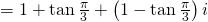 = 1 + tan frac{pi }{3} + left( {1 - tan frac{pi }{3}} right)i