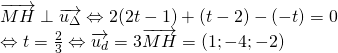 \overrightarrow{MH} \perp \overrightarrow{u_{\Delta}} \Leftrightarrow 2(2t -1) + ( t- 2) - (-t ) = 0 \\\Leftrightarrow t=\frac{2}{3} \Leftrightarrow \overrightarrow{u_{d}} = 3\overrightarrow{MH} = (1;-4;-2)