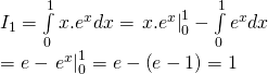 {I_1} = intlimits_0^1 {x.{e^x}dx} = left. {x.{e^x}} right|_0^1 - intlimits_0^1 {{e^x}} dx \= e - left. {{e^x}} right|_0^1 = e - left( {e - 1} right) = 1