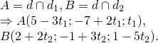 A = d cap d_1,B = d cap d_2 \Rightarrow A(5 - 3t_1;-7 + 2t_1;t_1) , \B(2 + 2t_2;-1+ 3t_2;1- 5t_2).