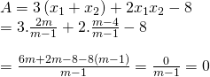 A = 3left( {{x_1} + {x_2}} right) + 2{x_1}{x_2} - 8 \= 3.frac{{2m}}{{m - 1}} + 2.frac{{m - 4}}{{m - 1}} - 8 \ \= frac{{6m + 2m - 8 - 8(m - 1)}}{{m - 1}} = frac{0}{{m - 1}} = 0