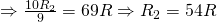 Rightarrow frac{10{{R}_{2}}}{9}=69RRightarrow {{R}_{2}}=54R