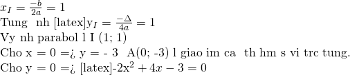 x_{I} = frac{-b}{2a} = 1  Tung độ đỉnh [latex]y_{I} = frac{-Delta }{4a}= 1  Vậy đỉnh parabol là I (1; 1)  Cho x = 0 => y = - 3 ⇒ A(0; -3) là giao điểm của đồ thị hàm số với trục tung.  Cho y = 0 => [latex]-2x^{2} + 4x - 3 = 0