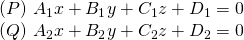 begin{matrix} (P)  A_1x+B_1y+C_1z+D_1=0\ (Q)  A_2x+B_2y+C_2z+D_2=0 end{matrix}
