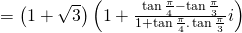 = left( {1 + sqrt 3 } right)left( {1 + frac{{tan frac{pi }{4} - tan frac{pi }{3}}}{{1 + tan frac{pi }{4}.tan frac{pi }{3}}}i} right)