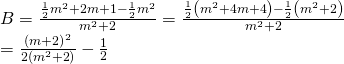 B = frac{{frac{1}{2}{m^2} + 2m + 1 - frac{1}{2}{m^2}}}{{{m^2} + 2}} = frac{{frac{1}{2}left( {{m^2} + 4m + 4} right) - frac{1}{2}left( {{m^2} + 2} right)}}{{{m^2} + 2}} \= frac{{{{left( {m + 2} right)}^2}}}{{2left( {{m^2} + 2} right)}} - frac{1}{2}