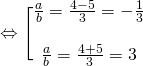 Leftrightarrow Bigg lbrack begin{matrix} frac{a}{b}=frac{4-5}{3}=-frac{1}{3}\ \ frac{a}{b}=frac{4+5}{3}=3 end{matrix}