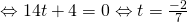 \Leftrightarrow 14t + 4 = 0 \Leftrightarrow t = \frac{-2}{7}