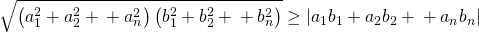 displaystyle sqrt{left( a_{1}^{2}+a_{2}^{2}+…+a_{n}^{2} right)left( b_{1}^{2}+b_{2}^{2}+…+b_{n}^{2} right)}ge left| {{a}_{1}}{{b}_{1}}+{{a}_{2}}{{b}_{2}}+…+{{a}_{n}}{{b}_{n}} right|