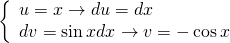 left{ begin{array}{l} u = x to du = dx\ dv = sin xdx to v = - cos x end{array} right.quad