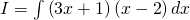 I = intlimits {left( {3x + 1} right)left( {x - 2} right)} ,dx