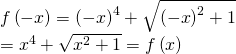 fleft( { - x} right) = {left( { - x} right)^4} + sqrt {{{left( { - x} right)}^2} + 1} \= {x^4} + sqrt {{x^2} + 1} = fleft( x right)