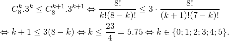 \begin{align*} &\;C_8^k.3^k\leq C_8^{k+1}.3^{k+1}\Leftrightarrow \dfrac{8!}{k!(8-k)!}\leq 3\cdot\dfrac{8!}{(k+1)!(7-k)!}\\  \Leftrightarrow&\; k+1\leq 3(8-k)\Leftrightarrow k\leq \dfrac{23}{4}=5.75\Leftrightarrow k\in\{0; 1; 2; 3; 4; 5\}. \end{align*}