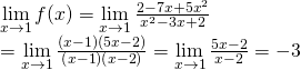 mathop {lim }limits_{x to 1} f(x) = mathop {lim }limits_{x to 1} frac{{2 - 7x + 5{x^2}}}{{{x^2} - 3x + 2}} \= mathop {lim }limits_{x to 1} frac{{left( {x - 1} right)left( {5x - 2} right)}}{{left( {x - 1} right)left( {x - 2} right)}}  = mathop {lim }limits_{x to 1} frac{{5x - 2}}{{x - 2}} =  - 3