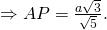 Rightarrow AP = frac{{asqrt 3 }}{{sqrt 5 }}.