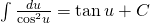 int {frac{{du}}{{{{cos }^2}u}} = tan u + C}