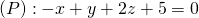 (P): -x + y + 2z + 5 = 0