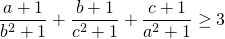 [frac{{a + 1}}{{{b^2} + 1}} + frac{{b + 1}}{{{c^2} + 1}} + frac{{c + 1}}{{{a^2} + 1}} ge 3]