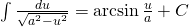int frac{du}{sqrt{a^{2} - u^{2}}} = arcsin frac{u}{a} + C