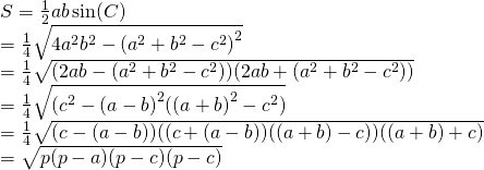[begin{array}{l} S = frac{1}{2}absin (C)\ = frac{1}{4}sqrt {4{a^2}{b^2} - {{({a^2} + {b^2} - {c^2})}^2}} \ = frac{1}{4}sqrt {(2ab - ({a^2} + {b^2} - {c^2}))(2ab + ({a^2} + {b^2} - {c^2}))} \ = frac{1}{4}sqrt {({c^2} - {{(a - b)}^2}({{(a + b)}^2} - {c^2})} \ = frac{1}{4}sqrt {(c - (a - b))((c + (a - b))((a + b) - c))((a + b) + c)} \ = sqrt {p(p - a)(p - c)(p - c)} end{array}]