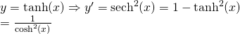 y = tanh(x) Rightarrow y' = text{sech}^2(x) = 1 - tanh^2(x) \= frac{1}{cosh^2(x)}