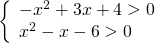 left{ {begin{array}{*{20}{l}} { - {x^2} + 3x + 4 > 0}\ {{x^2} - x - 6 > 0} end{array}} right.