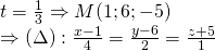 t= frac{1}{3}Rightarrow M(1;6;-5)\Rightarrow (Delta) :frac{x-1}{4}=frac{y-6}{2}=frac{z+5}{1}