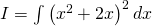 I=int left ( x^2+2x right )^2dx