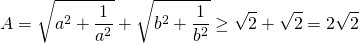 displaystyle A=sqrt{{{a}^{2}}+frac{1}{{{a}^{2}}}}+sqrt{{{b}^{2}}+frac{1}{{{b}^{2}}}}ge sqrt{2}+sqrt{2}=2sqrt{2}