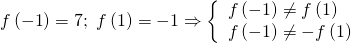 [fleft( { - 1} right) = 7;,,fleft( 1 right) = - 1 Rightarrow left{ begin{array}{l}fleft( { - 1} right) ne fleft( 1 right)\fleft( { - 1} right) ne - fleft( 1 right)end{array} right.]