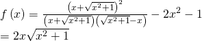 fleft( x right) = frac{{{{left( {x + sqrt {{x^2} + 1} } right)}^2}}}{{left( {x + sqrt {{x^2} + 1} } right)left( {sqrt {{x^2} + 1} - x} right)}} - 2{x^2} - 1 \= 2xsqrt {{x^2} + 1}